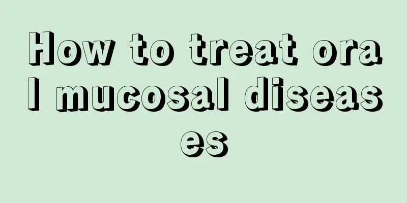 How to treat oral mucosal diseases