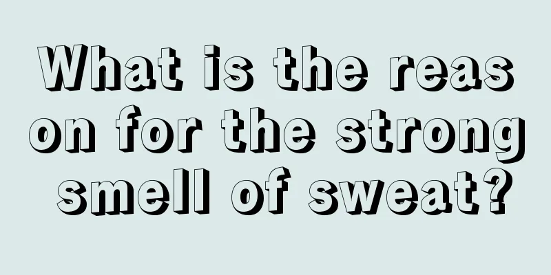 What is the reason for the strong smell of sweat?