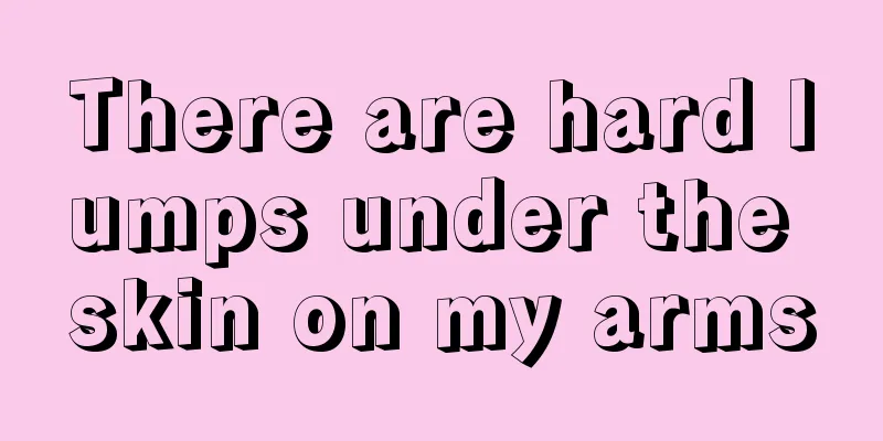 There are hard lumps under the skin on my arms
