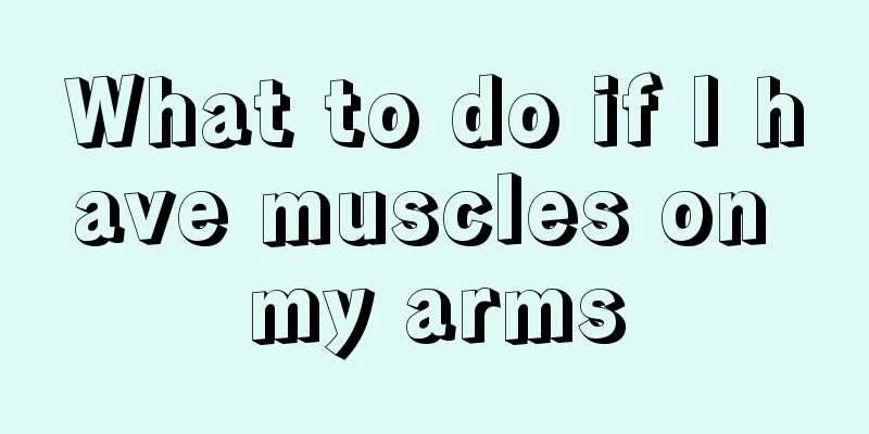 What to do if I have muscles on my arms