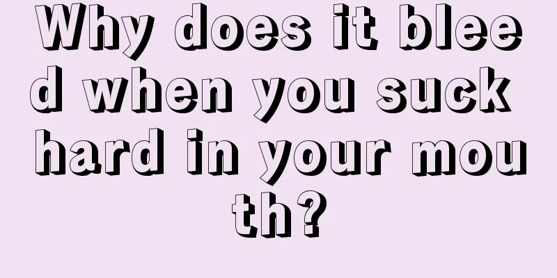 Why does it bleed when you suck hard in your mouth?