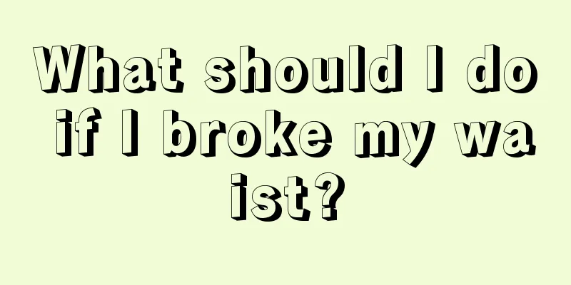 What should I do if I broke my waist?