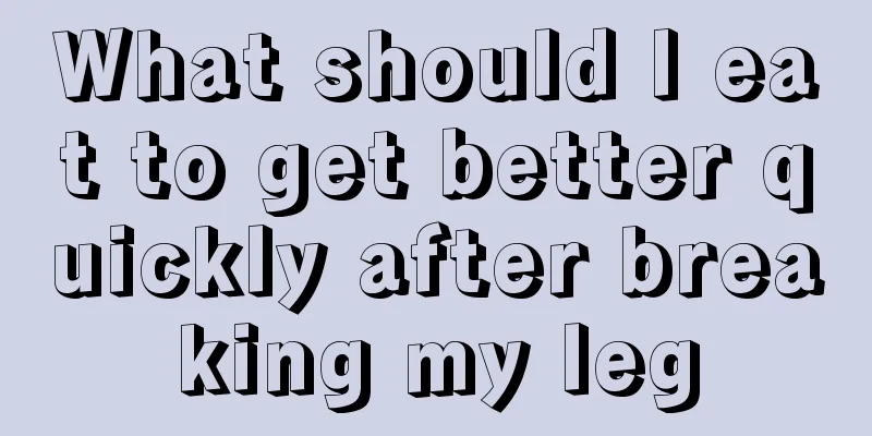 What should I eat to get better quickly after breaking my leg