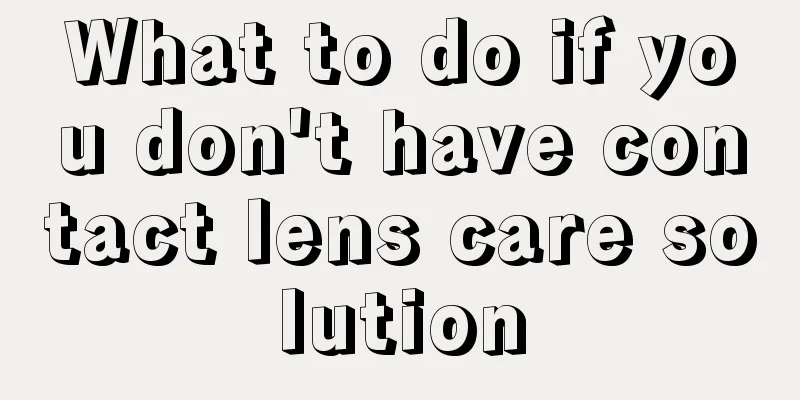What to do if you don't have contact lens care solution