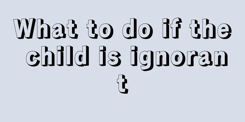 What to do if the child is ignorant