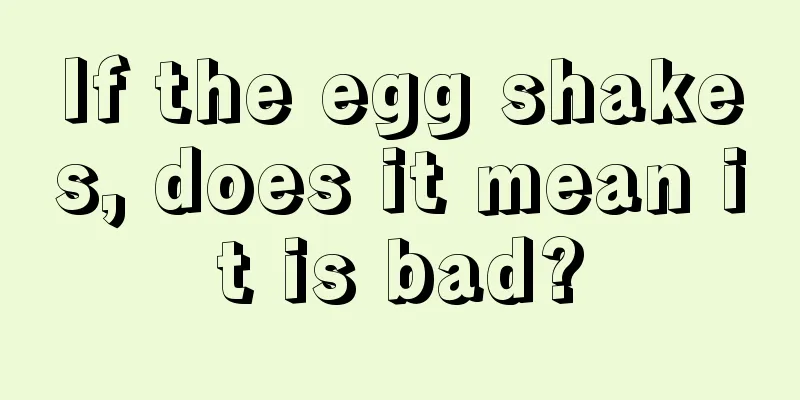 If the egg shakes, does it mean it is bad?