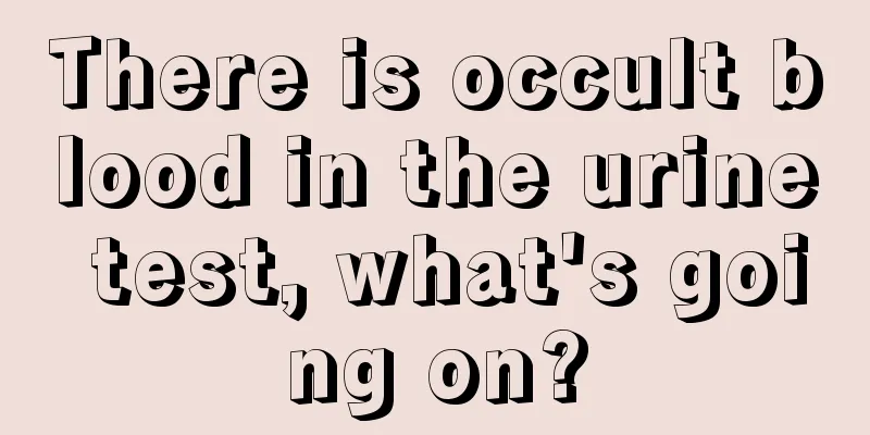 There is occult blood in the urine test, what's going on?