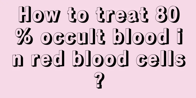 How to treat 80% occult blood in red blood cells?