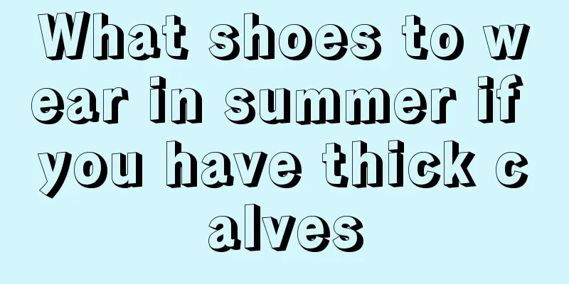 What shoes to wear in summer if you have thick calves