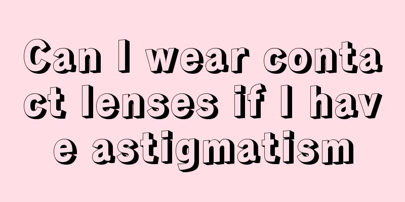 Can I wear contact lenses if I have astigmatism