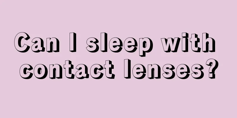 Can I sleep with contact lenses?