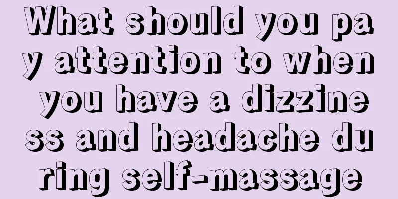 What should you pay attention to when you have a dizziness and headache during self-massage