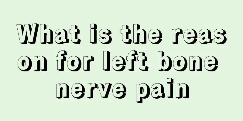 What is the reason for left bone nerve pain