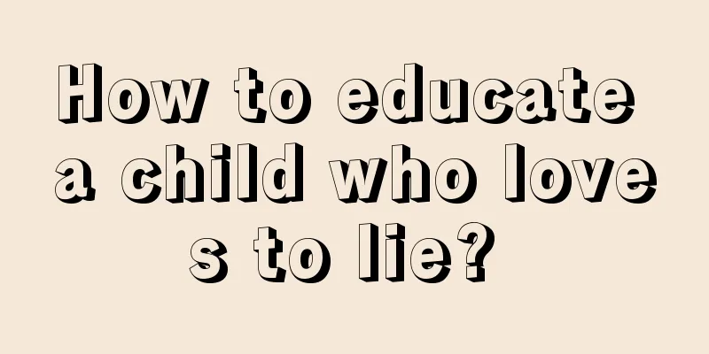 How to educate a child who loves to lie? 
