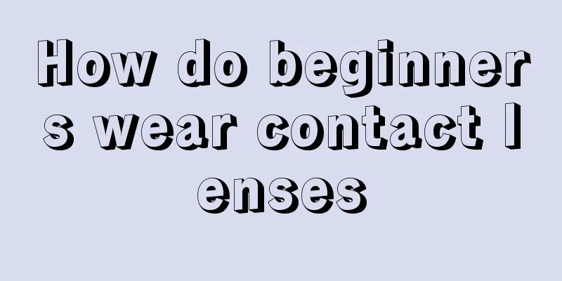 How do beginners wear contact lenses