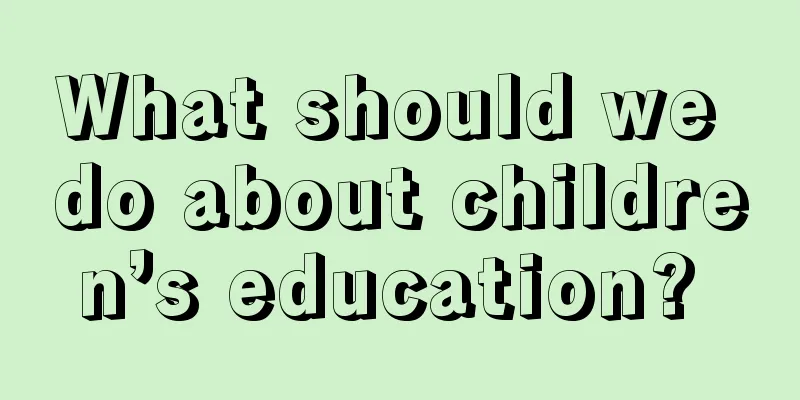 What should we do about children’s education? 