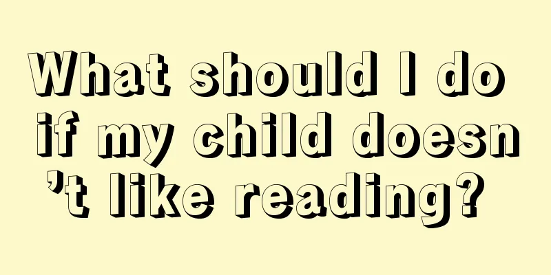 What should I do if my child doesn’t like reading? 