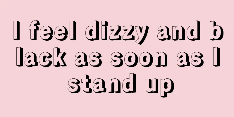 I feel dizzy and black as soon as I stand up
