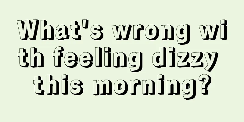 What's wrong with feeling dizzy this morning?