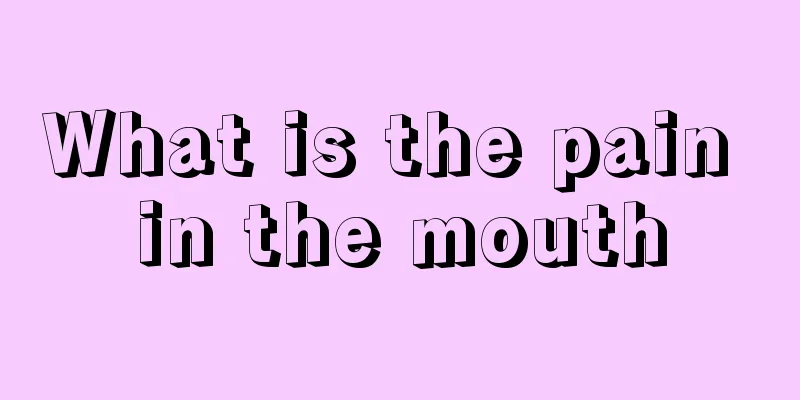 What is the pain in the mouth