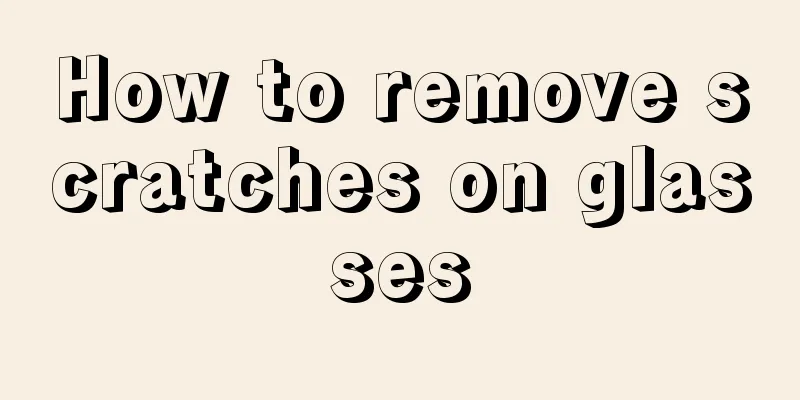 How to remove scratches on glasses