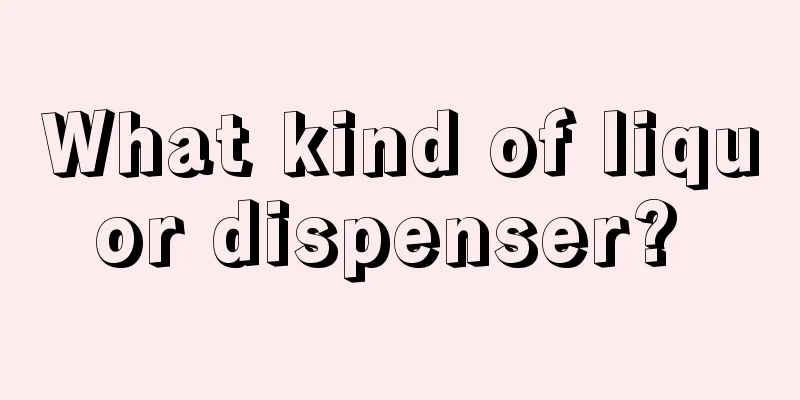 What kind of liquor dispenser? 