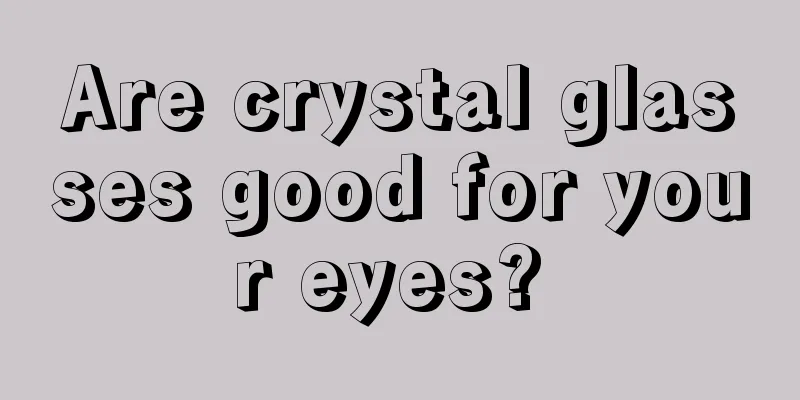 Are crystal glasses good for your eyes? 