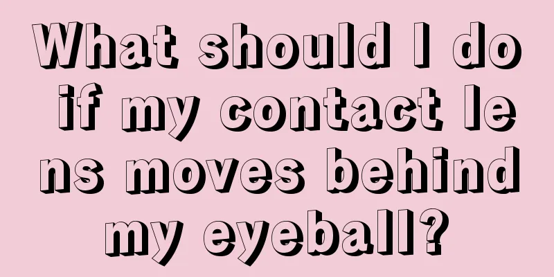 What should I do if my contact lens moves behind my eyeball? 