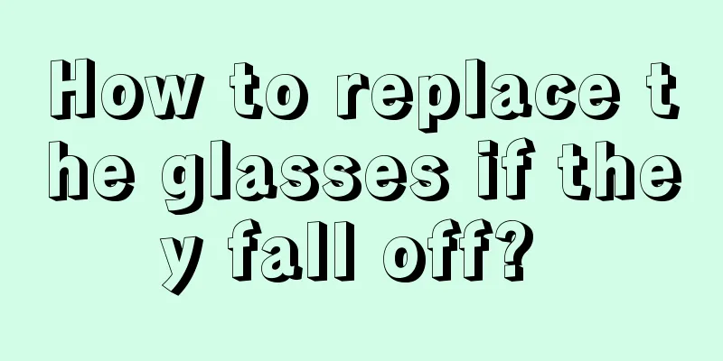 How to replace the glasses if they fall off? 