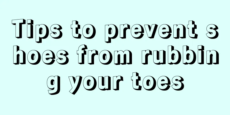 Tips to prevent shoes from rubbing your toes