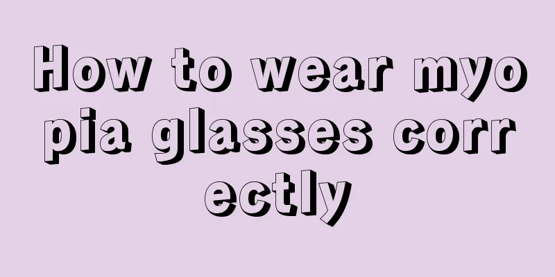 How to wear myopia glasses correctly