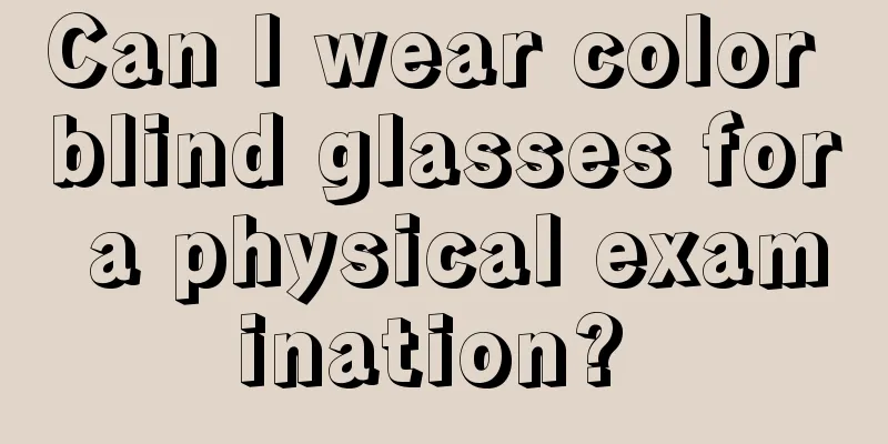 Can I wear color blind glasses for a physical examination? 