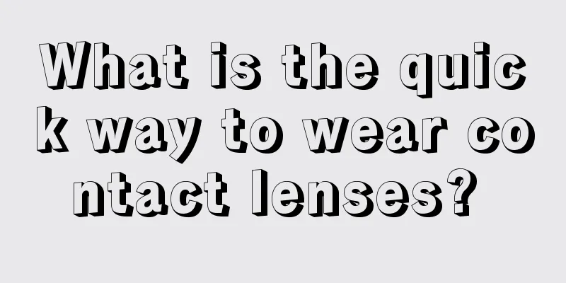 What is the quick way to wear contact lenses? 