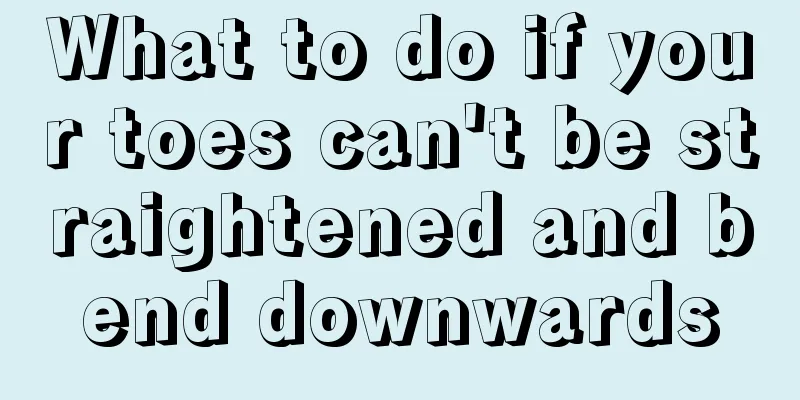 What to do if your toes can't be straightened and bend downwards