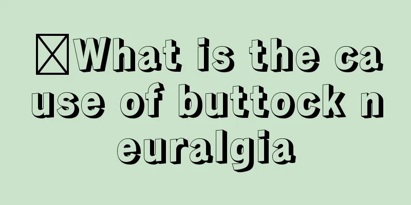 ​What is the cause of buttock neuralgia