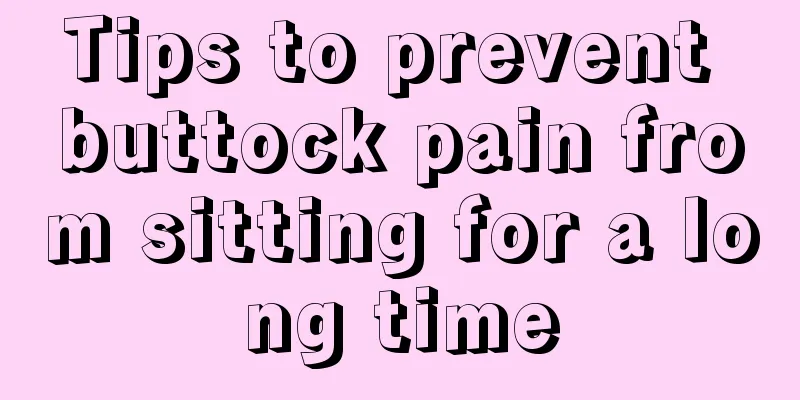 Tips to prevent buttock pain from sitting for a long time