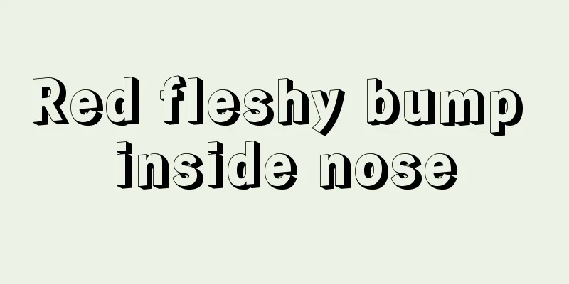Red fleshy bump inside nose
