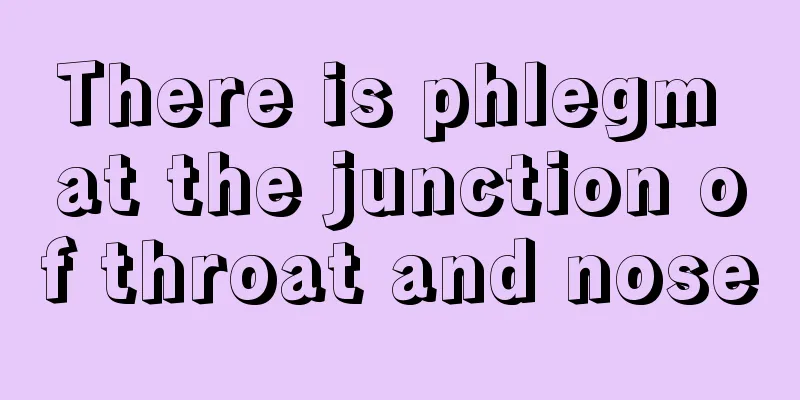 There is phlegm at the junction of throat and nose
