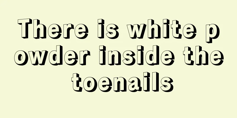 There is white powder inside the toenails