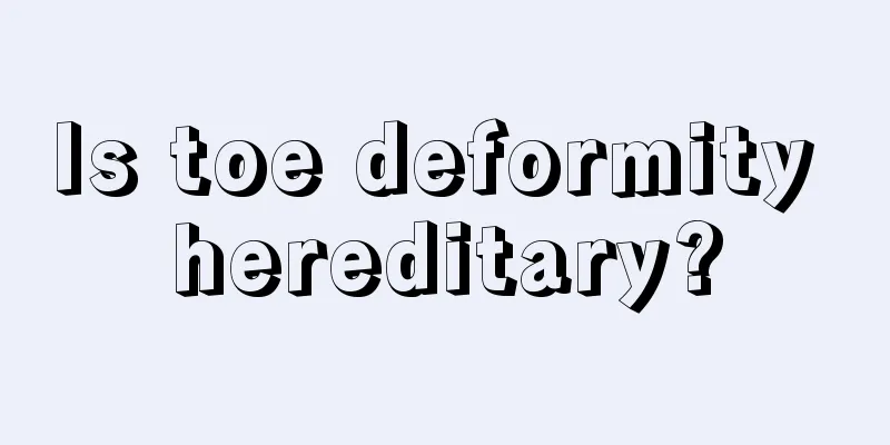 Is toe deformity hereditary?