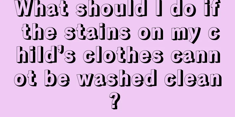 What should I do if the stains on my child’s clothes cannot be washed clean? 