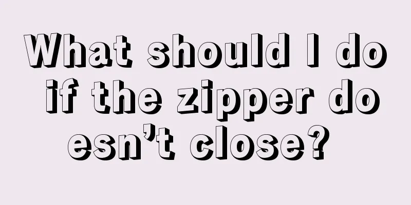 What should I do if the zipper doesn’t close? 