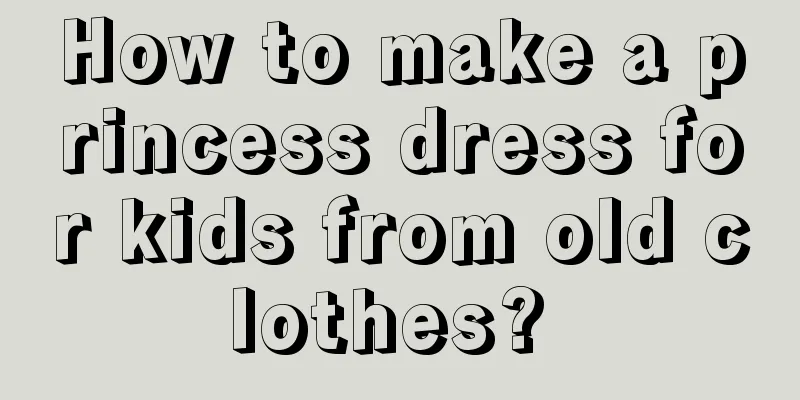 How to make a princess dress for kids from old clothes? 