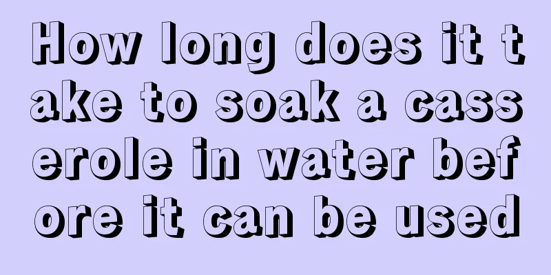 How long does it take to soak a casserole in water before it can be used