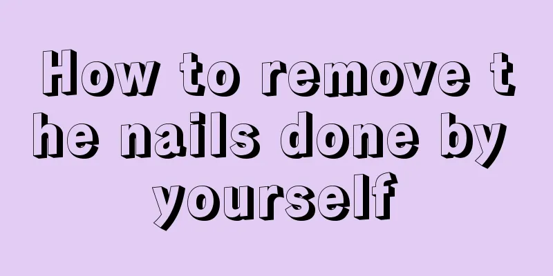 How to remove the nails done by yourself