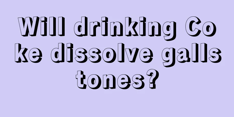 Will drinking Coke dissolve gallstones?
