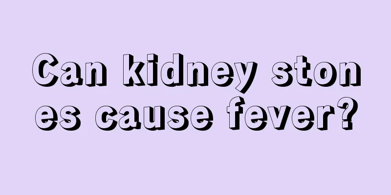 Can kidney stones cause fever?