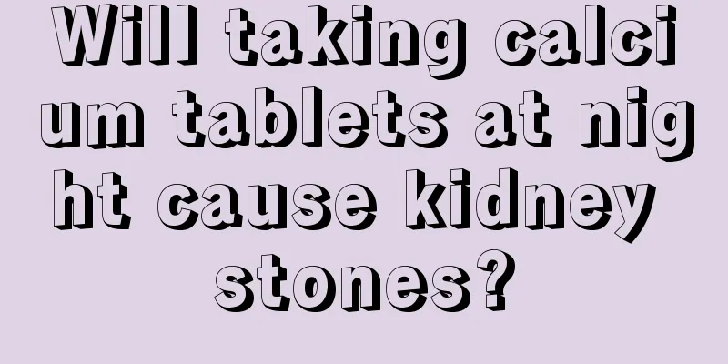 Will taking calcium tablets at night cause kidney stones?