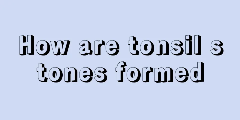 How are tonsil stones formed