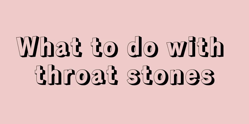 What to do with throat stones